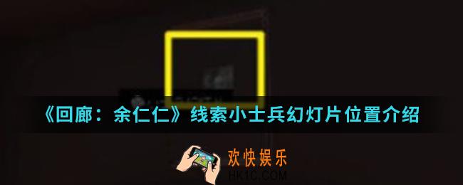 回廊余仁仁线索小士兵幻灯片在哪_线索小士兵幻灯片位置