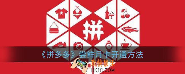 拼多多尝鲜月卡怎么开启_尝鲜月卡开通方法