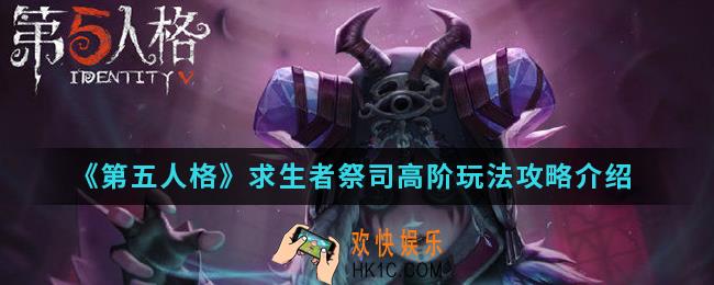 第五人格求生者祭司高阶怎么玩_求生者祭司高阶玩法攻略
