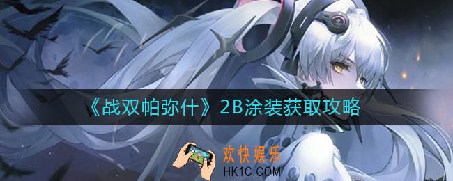 战双帕弥什2B涂装怎么获取_战双帕弥什2B涂装获取攻略