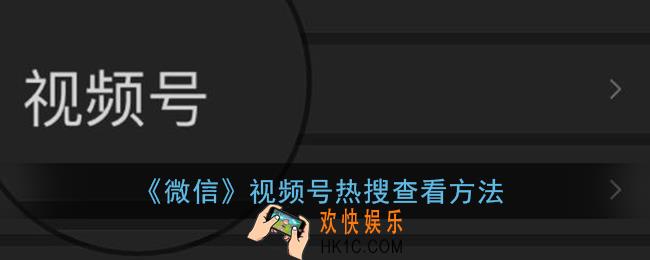微信视频号热搜在哪看_视频号热搜查看方法
