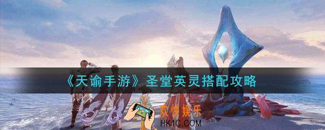 天谕手游圣堂带什么英灵_圣堂英灵搭配攻略