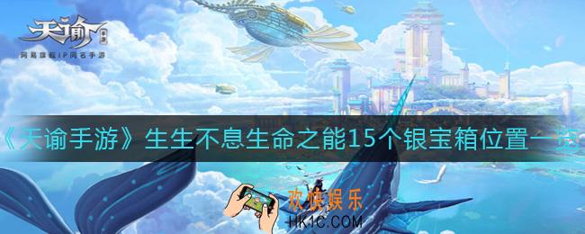 天谕手游生生不息生命之能15个银宝箱在哪_生生不息生命之能15个银宝箱位置一览
