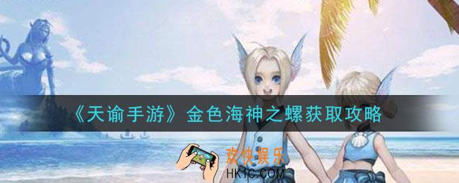 天谕手游金色海神之螺怎么获得_金色海神之螺获取攻略