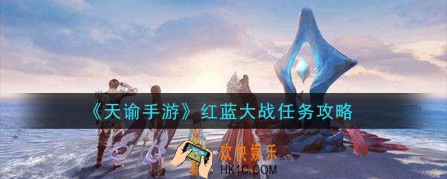天谕手游红蓝大战任务怎么做_红蓝大战任务攻略