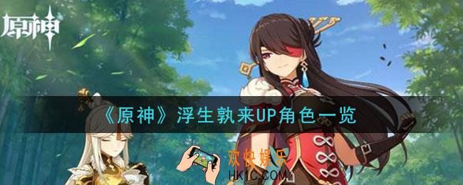 原神浮生孰来卡池有什么角色_浮生孰来UP角色一览