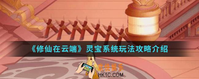 修仙在云端灵宝系统怎么玩_灵宝系统玩法攻略