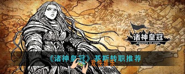 诸神皇冠基斯转什么好_基斯转职推荐