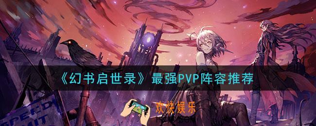 幻书启世录pvp阵容怎么搭配_最强PVP阵容推荐