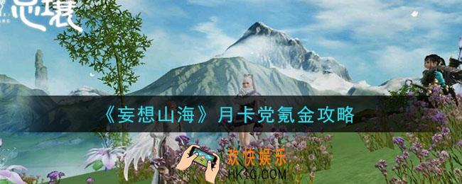 妄想山海月卡党怎么氪金_月卡党氪金攻略