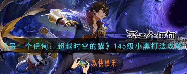 另一个伊甸超越时空的猫145级小黑怎么打_145级小黑打法攻略