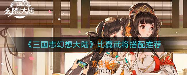 三国志幻想大陆比翼和哪个搭配_比翼武将搭配推荐