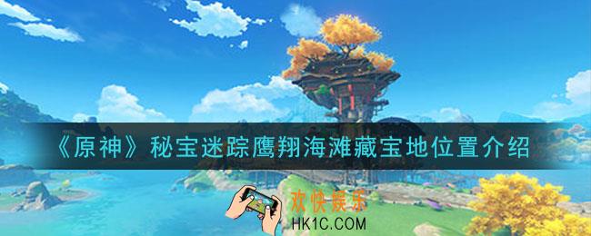 原神秘宝迷踪鹰翔海滩藏宝地在哪里_秘宝迷踪鹰翔海滩藏宝地位置介绍