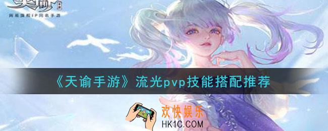 天谕手游流光pvp技能怎么搭配_流光pvp技能搭配推荐