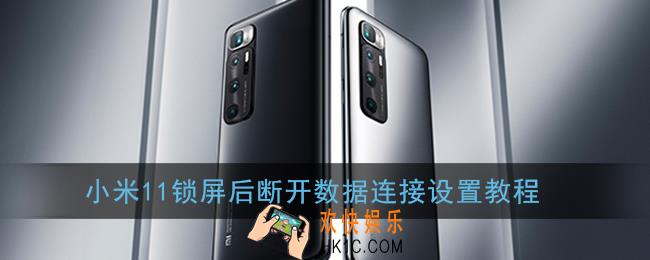 小米11锁屏后断开数据连接怎么设置_锁屏后断开数据连接设置教程