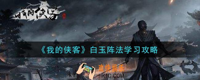 我的侠客白玉阵法怎么学习_白玉阵法学习攻略