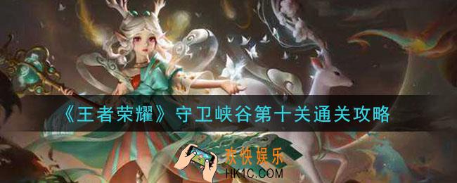 王者荣耀守卫峡谷第10关怎么打_守卫峡谷第十关通关攻略