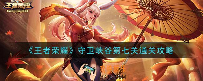 王者荣耀守卫峡谷第7关怎么打_守卫峡谷第七关通关攻略