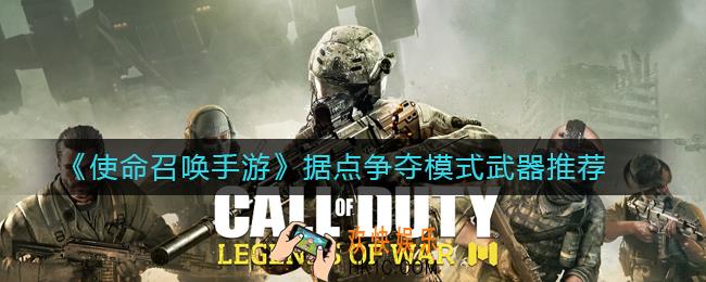 使命召唤手游据点争夺什么武器好_据点争夺模式武器推荐