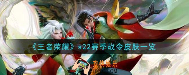 王者荣耀s22赛季皮肤是谁的_s22赛季战令皮肤一览
