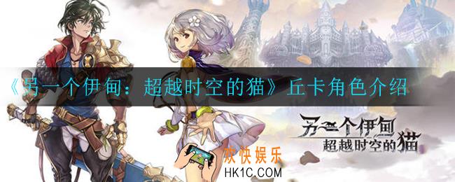 另一个伊甸超越时空的猫丘卡怎么样_丘卡角色介绍