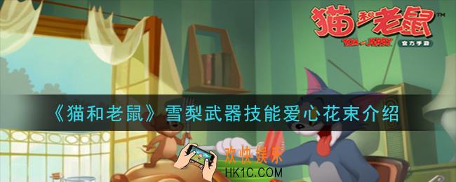 猫和老鼠雪梨武器技能怎么样_雪梨武器技能爱心花束介绍