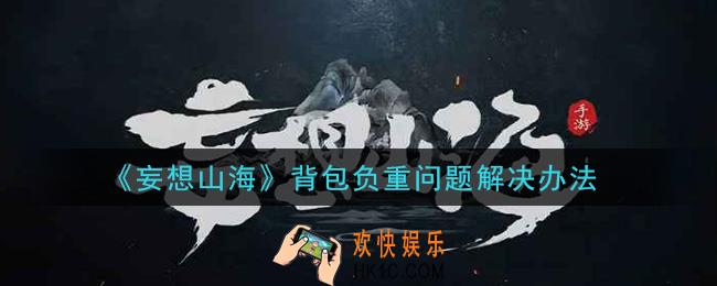 妄想山海背包满了怎么办_背包负重问题解决办法