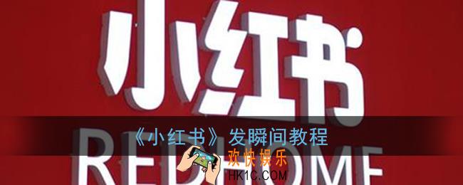 小红书怎么发瞬间_新版小红书发瞬间教程