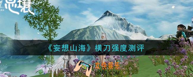 妄想山海横刀值得培养吗_横刀强度测评