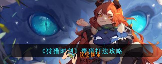 狩猎时刻毒猪怎么打_毒猪打法攻略