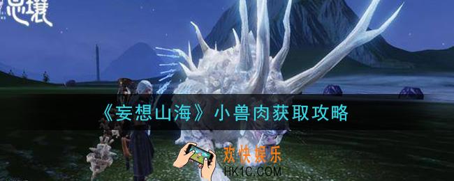 妄想山海小兽肉怎么获得_小兽肉获取攻略