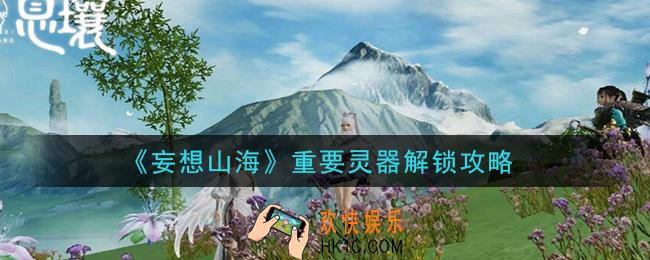 妄想山海灵器怎么解锁_重要灵器解锁攻略