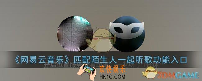 网易云匹配听歌在哪里_网易云音乐匹配陌生人一起听歌功能入口
