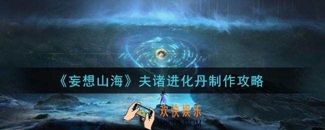 妄想山海夫诸进化丹怎么做_夫诸进化丹制作攻略