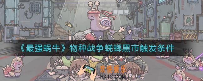 最强蜗牛物种战争蜣螂黑市怎么触发_物种战争蜣螂黑市触发条件