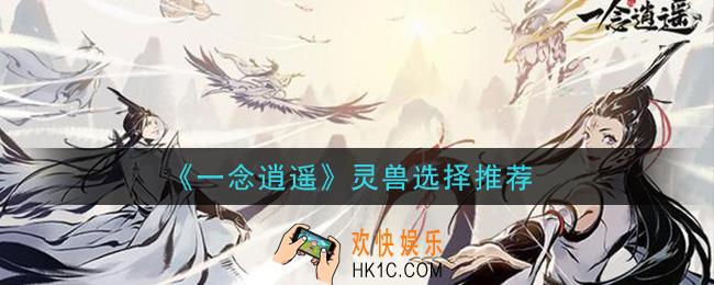 一念逍遥灵兽选哪个好_灵兽选择推荐