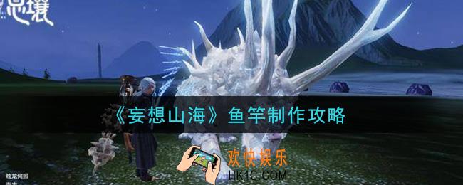 妄想山海鱼竿怎么做_鱼竿制作攻略