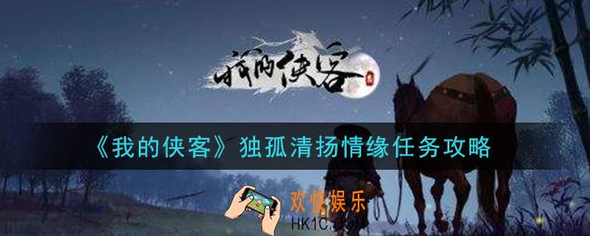 我的侠客独孤清扬情缘任务怎么做_独孤清扬情缘任务攻略