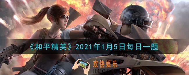 和平精英2021年1月5日每日一题答案_鸡仔使用什么打满状态