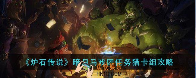 炉石传说暗月马戏团任务猎怎么组_暗月马戏团任务猎卡组攻略