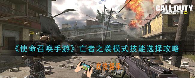 使命召唤手游亡者之袭模式技能怎么选_亡者之袭模式技能选择攻略