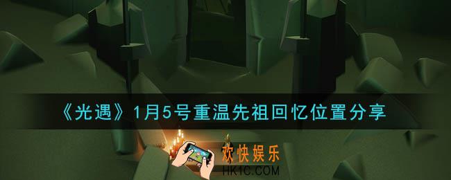 光遇1月5日重温先祖回忆的位置_光遇1月5号重温先祖回忆位置分享