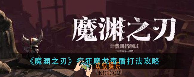 魔渊之刃疯狂魔龙毒盾怎么打_疯狂魔龙毒盾打法攻略
