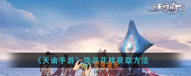 天谕手游饰品花枝怎么获得_饰品花枝获取方法