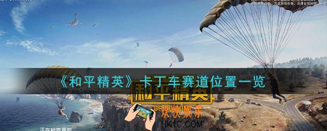 和平精英卡丁车赛道在哪_卡丁车赛道位置一览