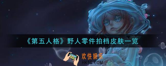 第五人格野人零件拍档皮肤怎么样_野人零件拍档皮肤一览