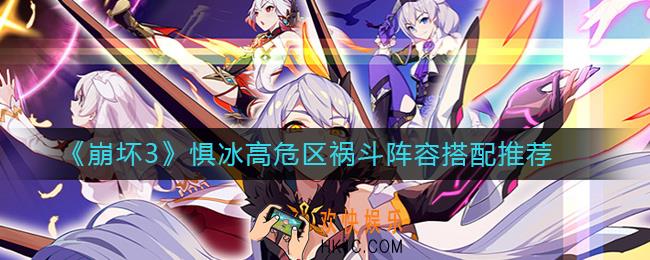 崩坏3惧冰高危区祸斗阵容怎么搭配_惧冰高危区祸斗阵容搭配推荐