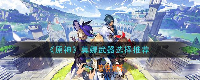 原神莫娜用什么武器_莫娜武器选择推荐