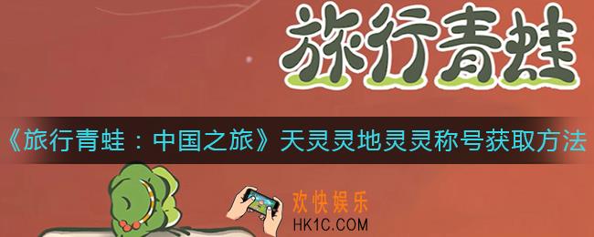 旅行青蛙中国之旅天灵灵地灵灵称号怎么得_天灵灵地灵灵称号获取方法