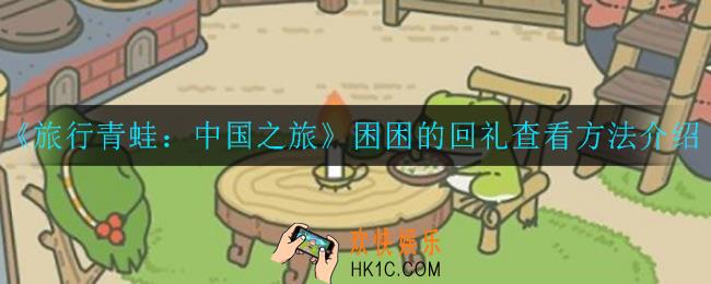 旅行青蛙中国之旅困困的回礼怎么看_困困的回礼查看方法介绍